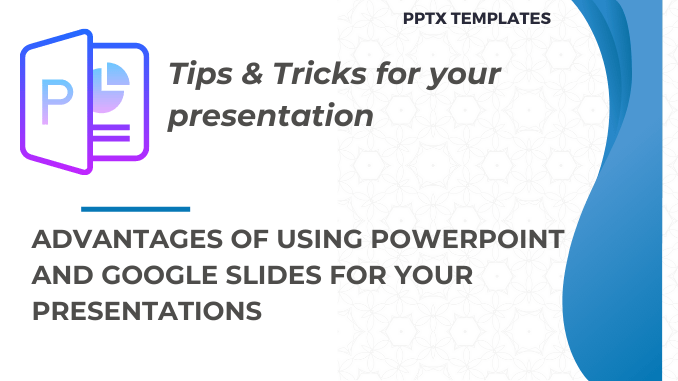 Advantages of Using PowerPoint and Google Slides for Your Presentations